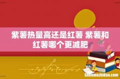 紫薯热量高还是红薯 紫薯和红薯哪个更减肥