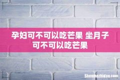 孕妇可不可以吃芒果 坐月子可不可以吃芒果
