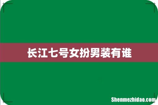 长江七号女扮男装有谁
