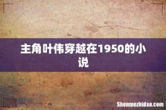 主角叶伟穿越在1950的小说