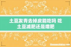 土豆发青去掉皮能吃吗 吃土豆减肥还是增肥