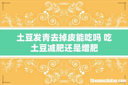 土豆发青去掉皮能吃吗 吃土豆减肥还是增肥