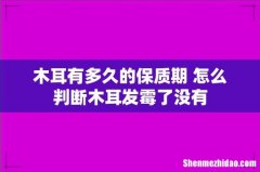 木耳有多久的保质期 怎么判断木耳发霉了没有