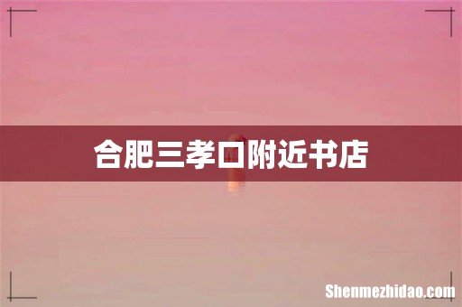 合肥三孝口附近书店