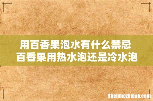 用百香果泡水有什么禁忌 百香果用热水泡还是冷水泡