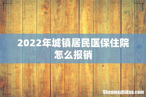 2022年城镇居民医保住院怎么报销