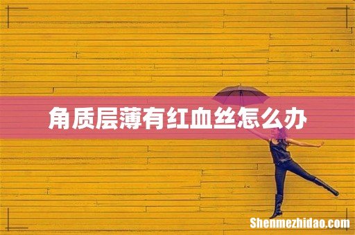 角质层薄有红血丝怎么办