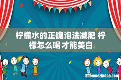 柠檬水的正确泡法减肥 柠檬怎么喝才能美白