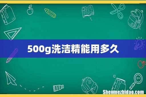 500g洗洁精能用多久