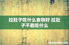 拉肚子吃什么食物好 拉肚子不能吃什么
