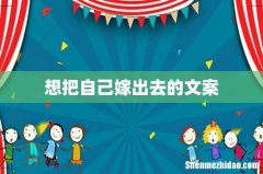 想把自己嫁出去的文案