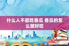 什么人不能吃香瓜 香瓜的怎么做好吃