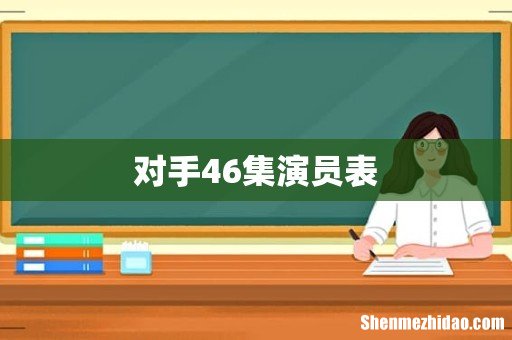 对手46集演员表