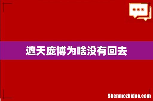 遮天庞博为啥没有回去