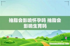 抽脂会影响怀孕吗 抽脂会影响生育吗