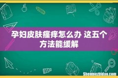 孕妇皮肤瘙痒怎么办 这五个方法能缓解