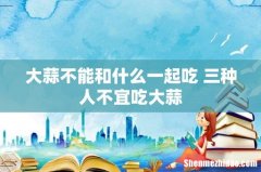 大蒜不能和什么一起吃 三种人不宜吃大蒜