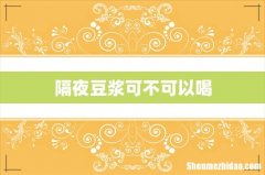 隔夜豆浆可不可以喝