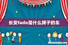 长安fado是什么牌子的车