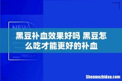 黑豆补血效果好吗 黑豆怎么吃才能更好的补血