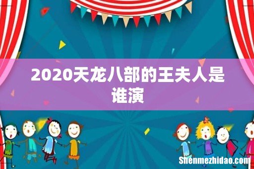 2020天龙八部的王夫人是谁演