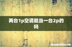 两台1p空调能当一台2p的吗