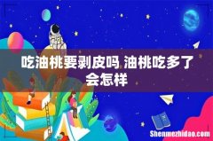 吃油桃要剥皮吗 油桃吃多了会怎样