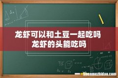 龙虾可以和土豆一起吃吗 龙虾的头能吃吗
