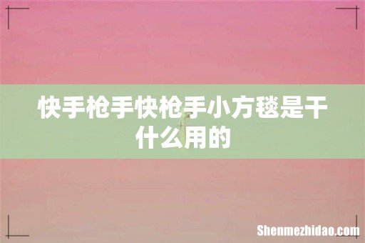 快手枪手快枪手小方毯是干什么用的