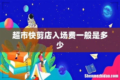 超市快剪店入场费一般是多少
