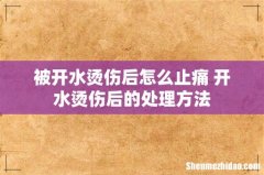 被开水烫伤后怎么止痛 开水烫伤后的处理方法