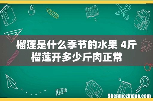 榴莲是什么季节的水果 4斤榴莲开多少斤肉正常