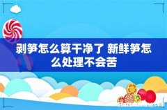 剥笋怎么算干净了 新鲜笋怎么处理不会苦