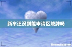 新车还没到能申请区域牌吗