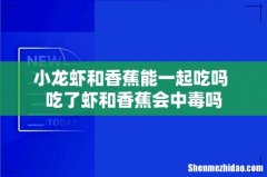 小龙虾和香蕉能一起吃吗 吃了虾和香蕉会中毒吗