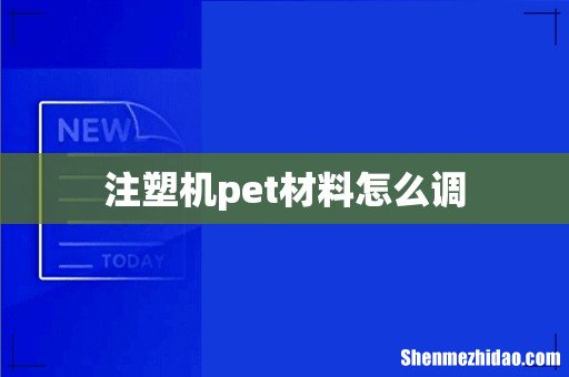 注塑机pet材料怎么调