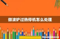微波炉过热停机怎么处理