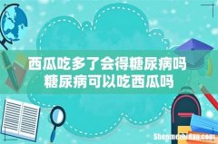 西瓜吃多了会得糖尿病吗 糖尿病可以吃西瓜吗