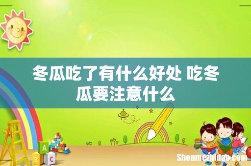 冬瓜吃了有什么好处 吃冬瓜要注意什么