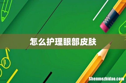 怎么护理眼部皮肤