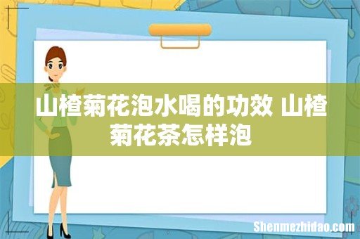 山楂菊花泡水喝的功效 山楂菊花茶怎样泡