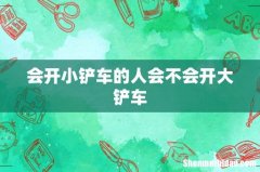 会开小铲车的人会不会开大铲车