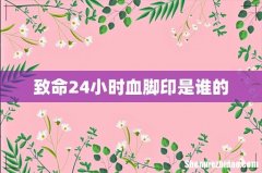 致命24小时血脚印是谁的