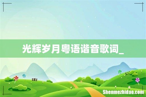 光辉岁月粤语谐音歌词_