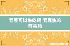 毛豆可以生吃吗 毛豆生吃有毒吗
