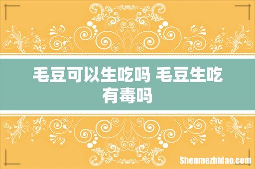 毛豆可以生吃吗 毛豆生吃有毒吗