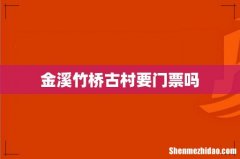 金溪竹桥古村要门票吗