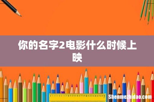 你的名字2电影什么时候上映