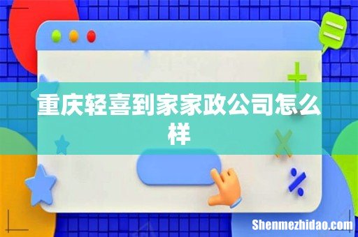 重庆轻喜到家家政公司怎么样