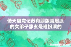 倚天屠龙记苏有朋版峨眉派的女弟子静玄是谁扮演的